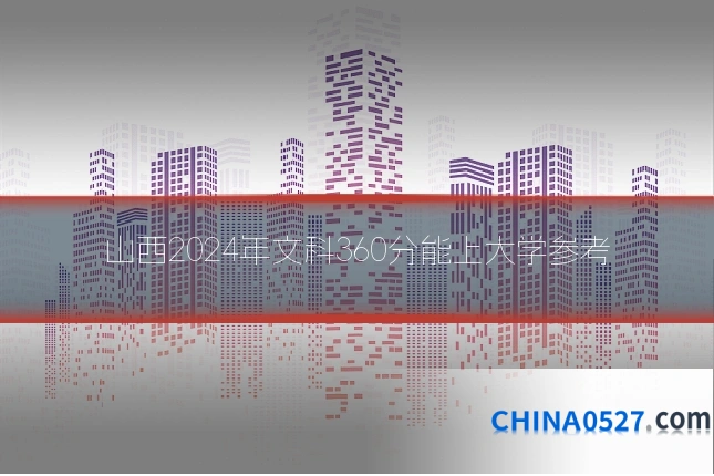 山西2024年文科360分能上大学参考
