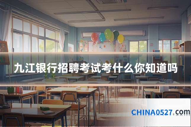 九江银行招聘考试考什么你知道吗