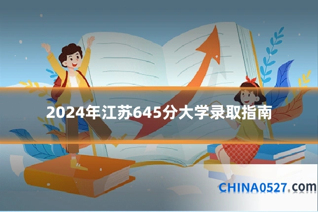 2024年江苏645分大学录取指南