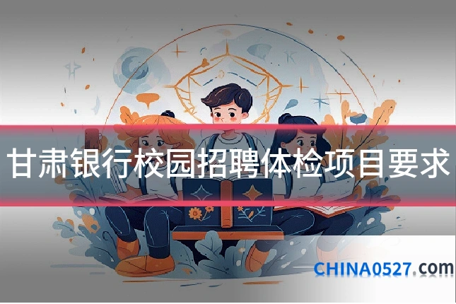 甘肃银行校园招聘体检项目要求