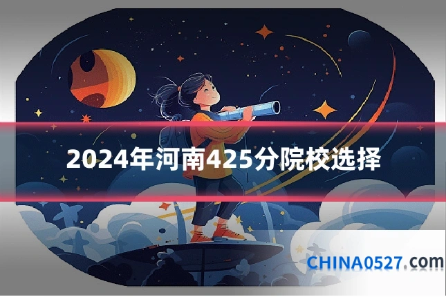 2024年河南425分院校选择