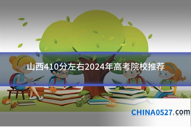 山西410分左右2024年高考院校推荐