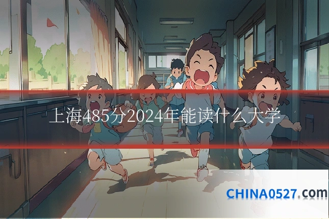 上海485分2024年能读什么大学