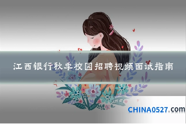 江西银行秋季校园招聘视频面试指南