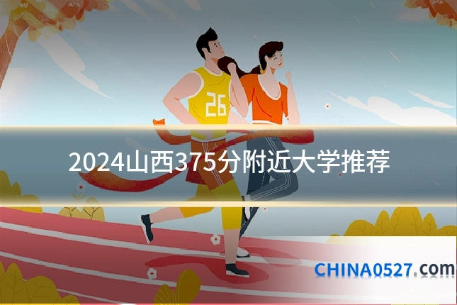 2024山西375分附近大学推荐