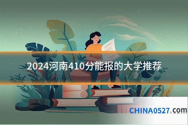 2024河南410分能报的大学推荐