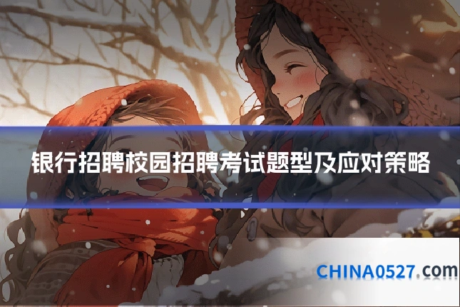 银行招聘校园招聘考试题型及应对策略