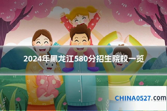 2024年黑龙江580分招生院校一览