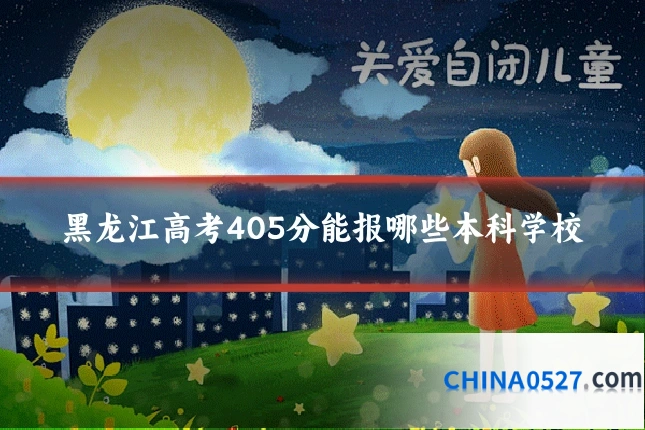 黑龙江高考405分能报哪些本科学校