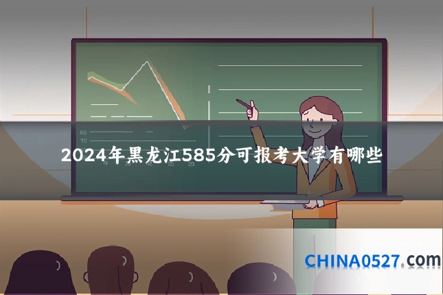 2024年黑龙江585分可报考大学有哪些