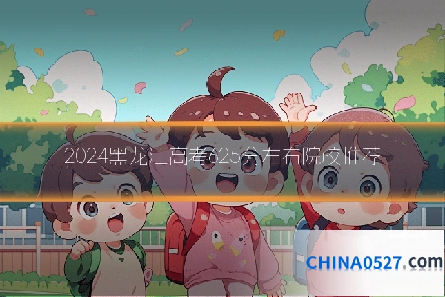 2024黑龙江高考625分左右院校推荐