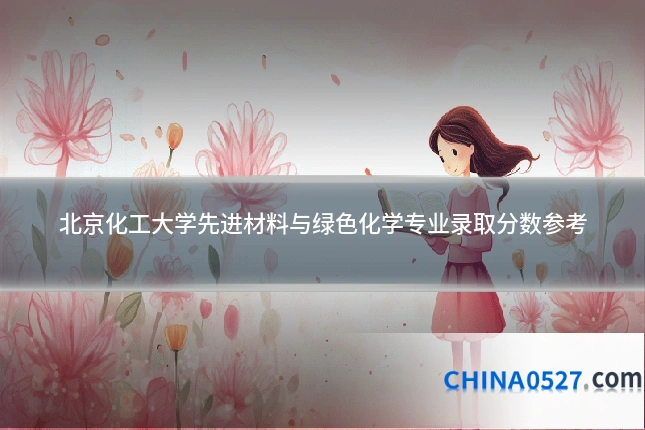 北京化工大学先进材料与绿色化学专业录取分数参考