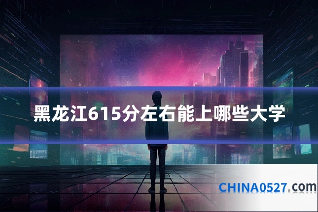 黑龙江615分左右能上哪些大学
