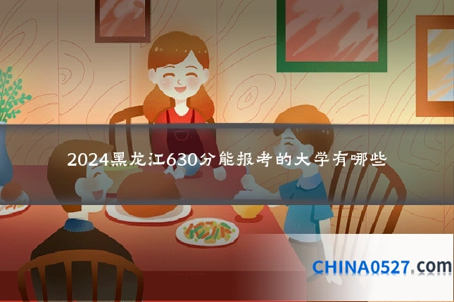 2024黑龙江630分能报考的大学有哪些