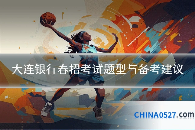 大连银行春招考试题型与备考建议