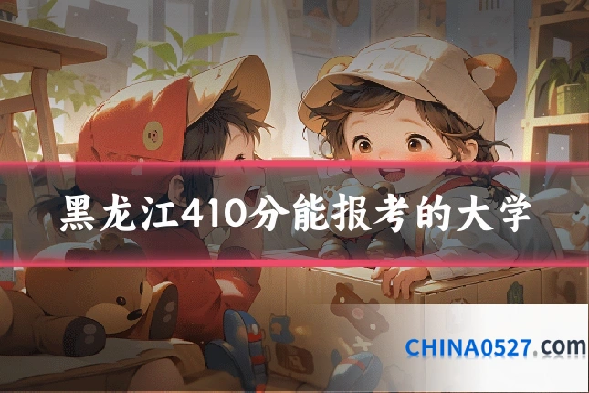 黑龙江410分能报考的大学