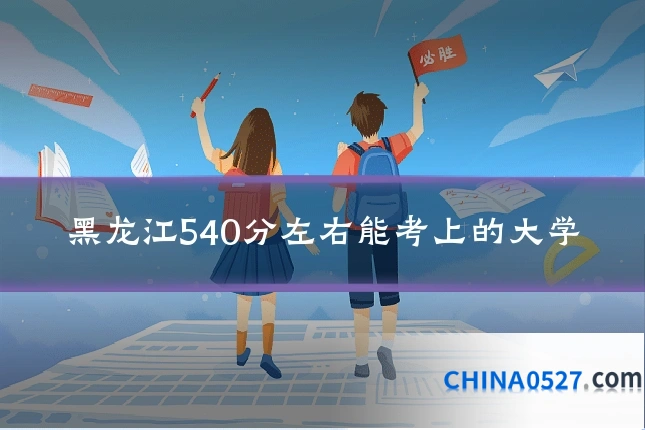 黑龙江540分左右能考上的大学