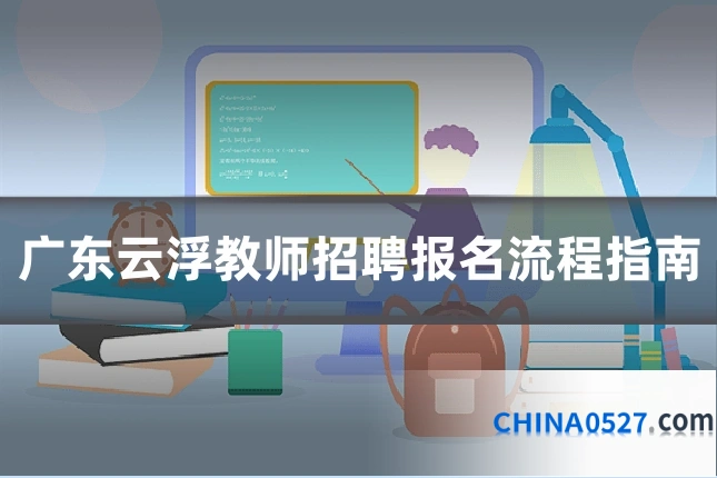 广东云浮教师招聘报名流程指南