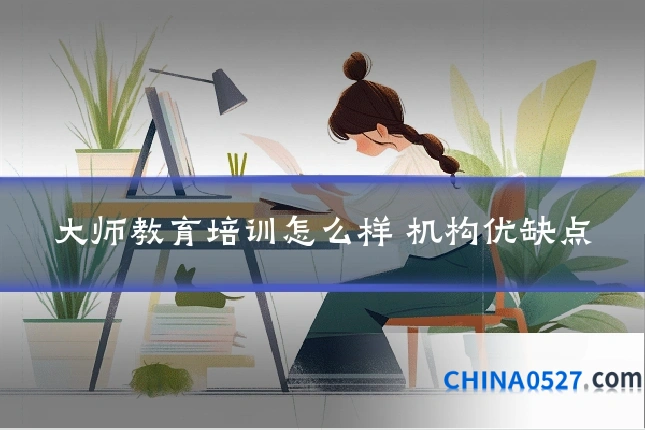 大师教育培训怎么样 机构优缺点