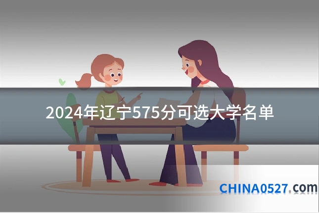 2024年辽宁575分可选大学名单