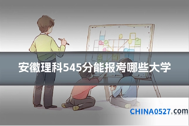 安徽理科545分能报考哪些大学