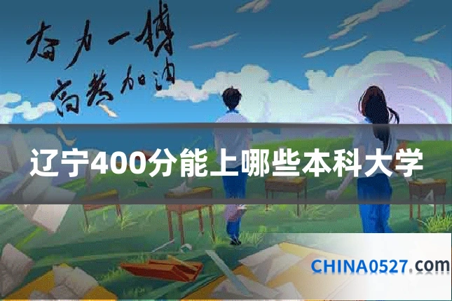 辽宁400分能上哪些本科大学