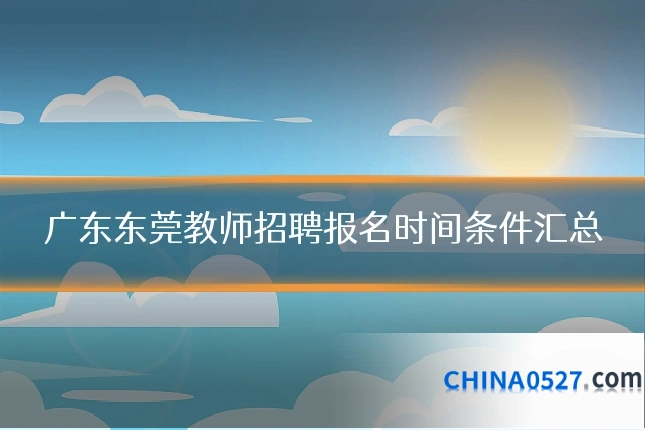 广东东莞教师招聘报名时间条件汇总