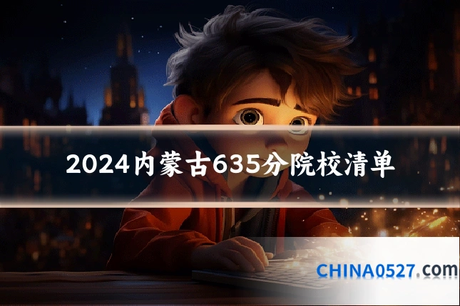 2024内蒙古635分院校清单