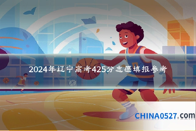 2024年辽宁高考425分志愿填报参考
