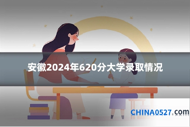 安徽2024年620分大学录取情况