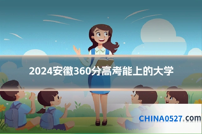 2024安徽360分高考能上的大学