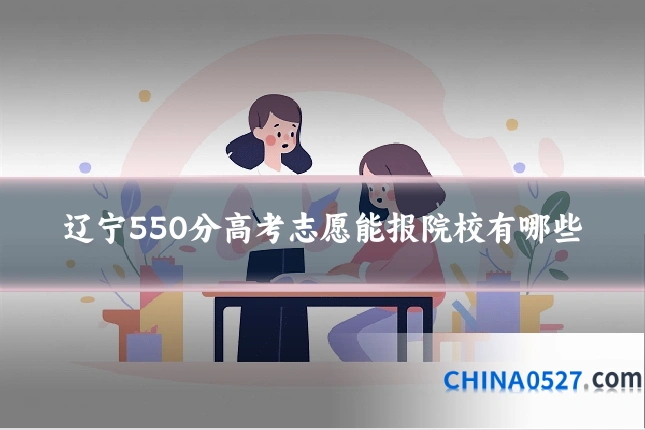 辽宁550分高考志愿能报院校有哪些