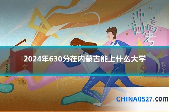 2024年630分在内蒙古能上什么大学