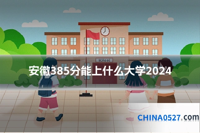安徽385分能上什么大学2024
