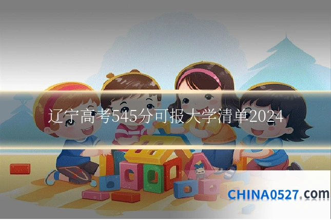 辽宁高考545分可报大学清单2024