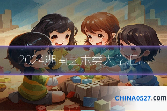 2024湖南艺术类大学汇总
