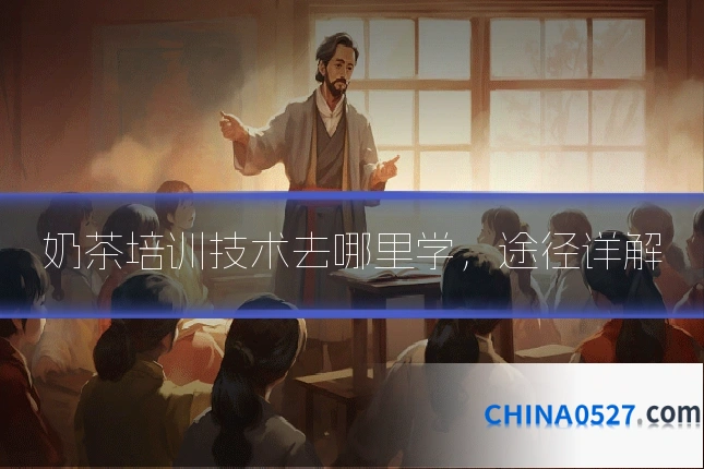 奶茶培训技术去哪里学,途径详解