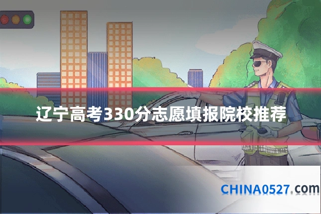 辽宁高考330分志愿填报院校推荐