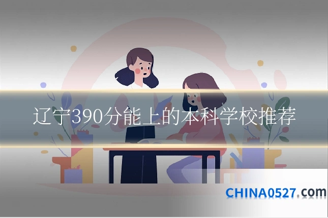 辽宁390分能上的本科学校推荐