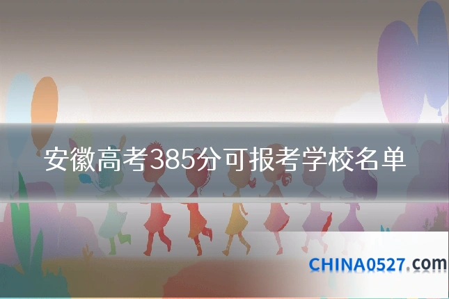 安徽高考385分可报考学校名单