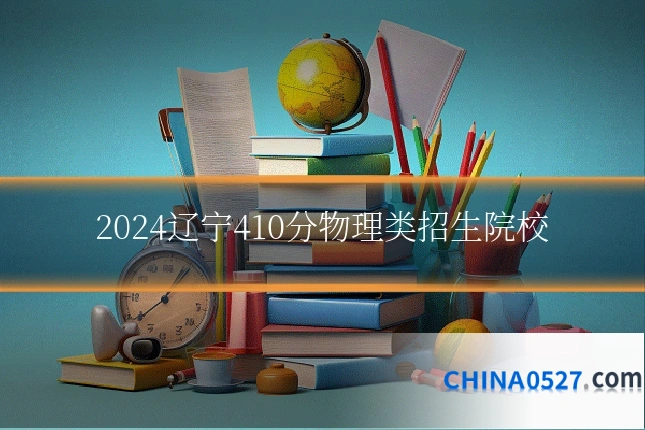 2024辽宁410分物理类招生院校