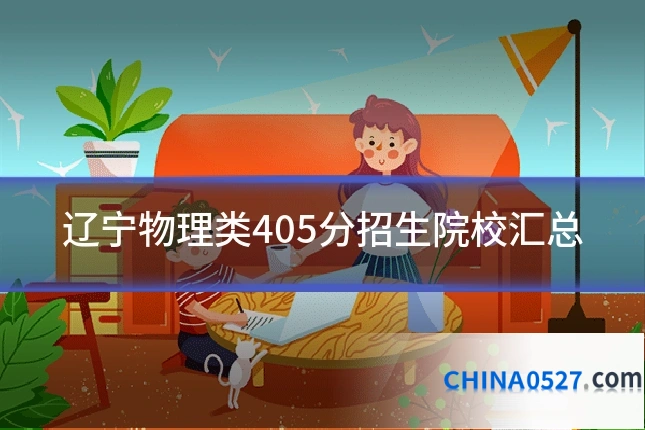 辽宁物理类405分招生院校汇总