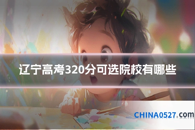 辽宁高考320分可选院校有哪些