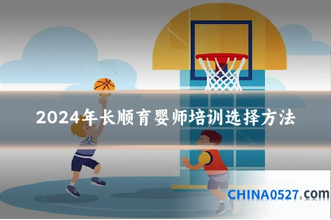 2024年长顺育婴师培训选择方法