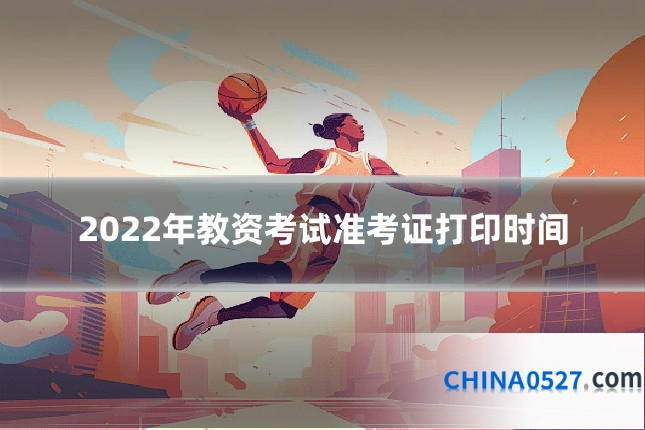 2022年教资考试准考证打印时间