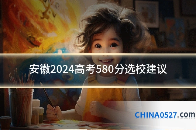安徽2024高考580分选校建议