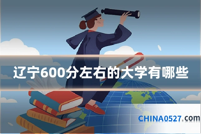 辽宁600分左右的大学有哪些