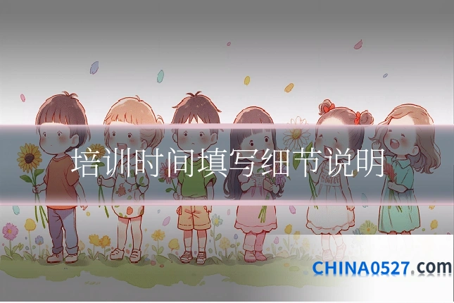 培训时间填写细节说明