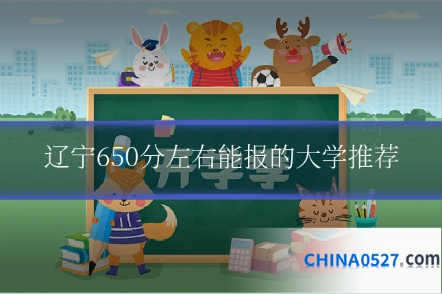 辽宁650分左右能报的大学推荐