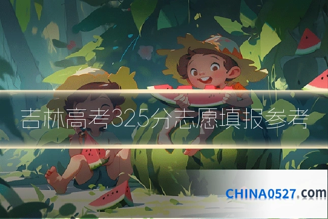 吉林高考325分志愿填报参考